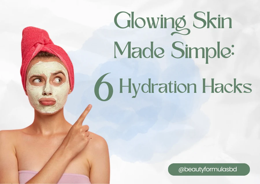 Glowing Skin Made Simple: 6 Hydration Hacks