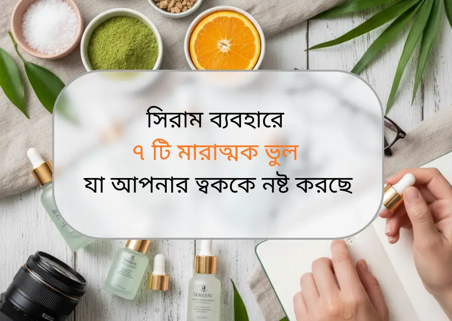 সিরাম (Serum) ব্যবহারের ৭টি মারাত্মক ভুল যা আপনার ত্বককে নষ্ট করছে