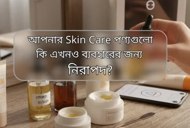 আপনার সাধের রূপচর্চার পণ্যগুলো কি এখনও ত্বকের জন্য নিরাপদ?