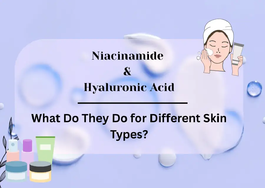 Niacinamide vs Hyaluronic Acid: What Do They Do for Different Skin Types?